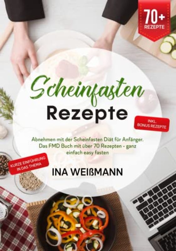 Scheinfasten Rezepte: Abnehmen mit der Scheinfasten Diät für Anfänger. Das FMD Buch mit über 70 Rezepten - ganz einfach easy fasten