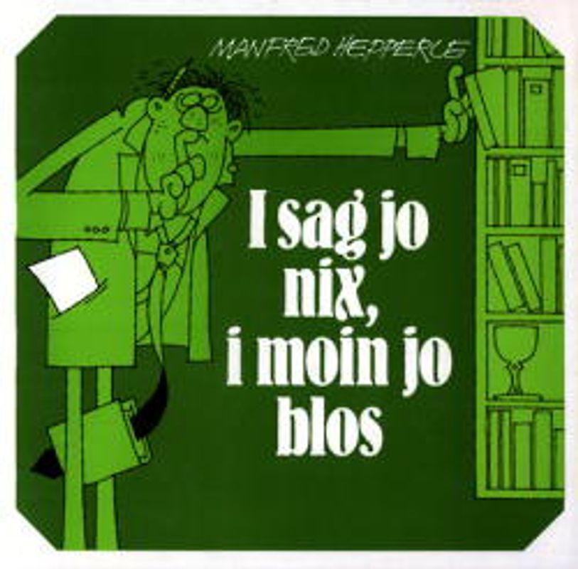 I sag jo nix, i moin jo blos