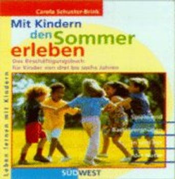 Mit Kindern den Sommer erleben. Das Beschäftigungsbuch für Kinder von drei bis sechs Jahren