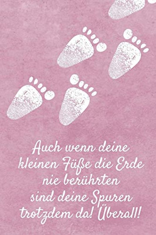 Auch wenn deine kleinen Füße die Erde nie berührten sind deine Spuren trotzdem da! Überall!: Trauer- und Erinnerungsbuch an mein Sternenkind, Liniertes Tagebuch, DIN A5, 120 Seiten