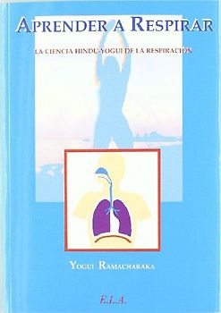 Aprender a respirar : la ciencia hindú-yogui de la respiración