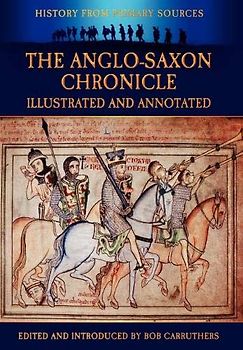 The Anglo-Saxon Chronicle - Illustrated and Annotated: Illustrated & Annotated (History Form Primary Sources)
