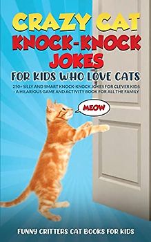 Crazy Cat Knock-Knock Jokes for Kids Who Love Cats: 250+ Silly and Smart Knock-Knock Jokes for Clever Kids - A Hilarious Game and Activity Book for ... Cats for Kids - Jokes and More!, Band 3)