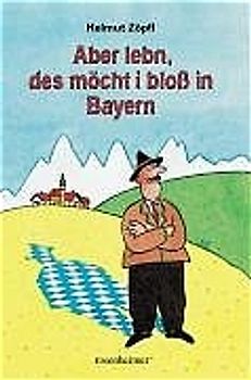 Aber lebn, des möcht i bloss in Bayern