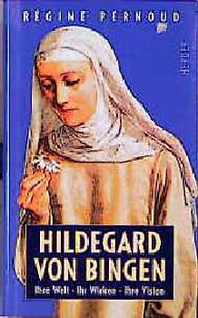 Hildegard von Bingen. Ihre Welt, ihr Wirken, ihre Visionen
