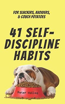 41 Self-Discipline Habits: For Slackers, Avoiders, & Couch Potatoes (Live a Disciplined Life, Band 7)