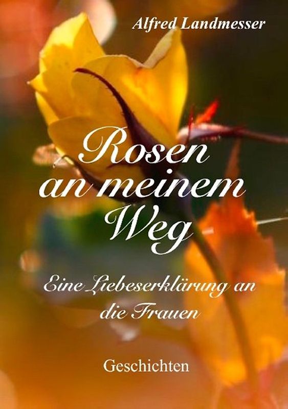 Rosen an meinem Weg. Eine Liebeserklärung an die Frauen