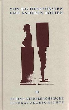 Kleine Niedersächsische Literaturgeschichte in Portraits / Von Dichterfürsten und anderen Poeten
