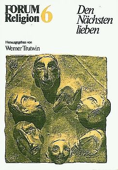 Forum Religion / FORUM Religion 6. Den Nächsten lieben. Kurs Ethik