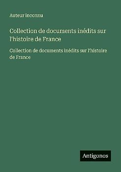 Collection de documents inédits sur l'histoire de France