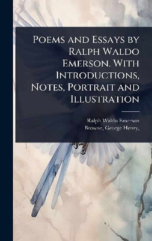 Poems and Essays by Ralph Waldo Emerson. With Introductions, Notes, Portrait and Illustration