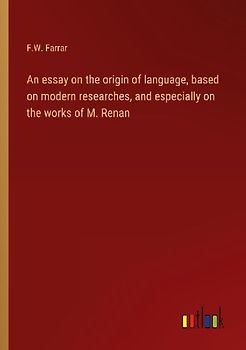 An essay on the origin of language, based on modern researches, and especially on the works of M. Renan