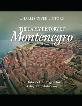 The Early History of Montenegro: The History of the Region from Antiquity to Autonomy