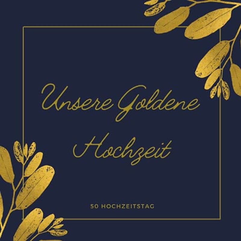 Unsere Goldene Hochzeit: 50 Hochzeitstag, Gästebuch Zur Goldenen Hochzeit 50 Jahre Wir, Für persönliche Glückwünsche und liebe Botschaften, Buch für ... der Gäste, Goldene Hochzeit Geschenkidee