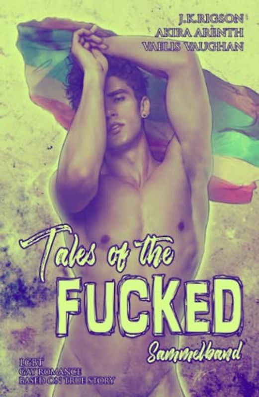 Tales of the Fucked - Sammelband: Contemporary / Real Life / Sexworker / Humor / LGBT (Tales of the Fucked - Schwule erotische Geschichten auf wahren Begebenheiten)