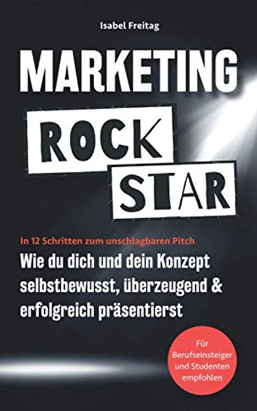 Marketing Rockstar: Wie du dich und dein Konzept selbstbewusst, überzeugend und erfolgreich präsentierst