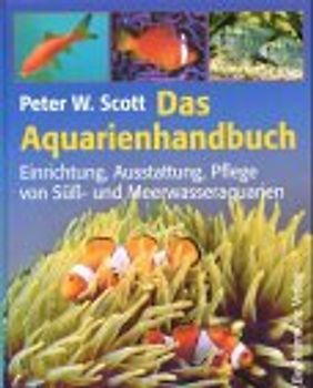 Das Aquarienhandbuch. Einrichtung, Ausstattung, Pflege von Süss- und Meerwasseraquarien