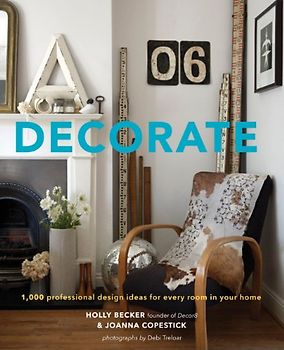 Decorate: 1,000 Professional Design Ideas for Every Room in Your Home - Holly Becker