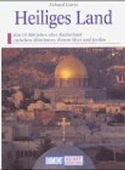 Das Heilige Land. Historische und religiöse Stätten zwischen Nil und Euphrat. Ein Reisebegleiter auf den Spuren von zehntausend Jahren Geschichte