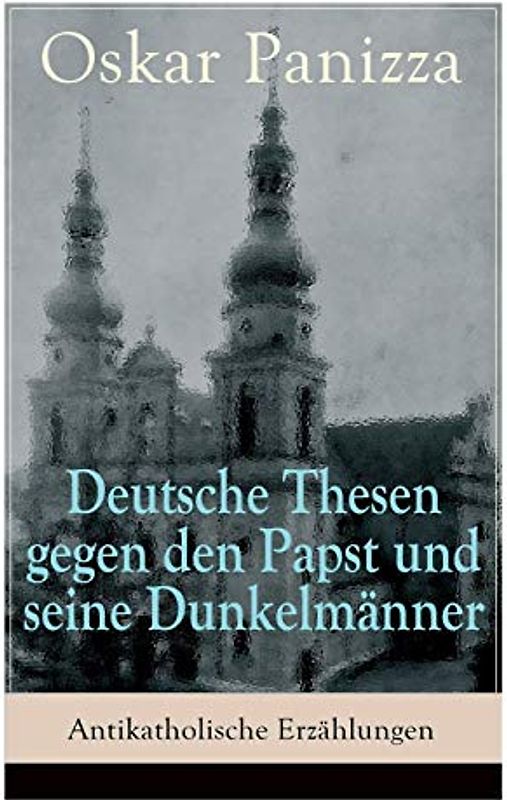 Deutsche Thesen gegen den Papst und seine Dunkelmänner - Antikatholische Erzählungen