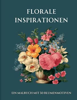 Florale Inspirationen - Ein ästhetisches Malbuch für Erwachsene mit 50 Blumenmotiven: Entspannung und Bildung mit atemberaubenden Blumenmotiven und Wissenswertem