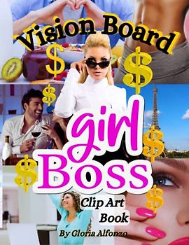 Vision Board Book Girl Boss: Clip Art, Business, Money, Love, Meditation, Body, Mind, Spirit. Create the life you dream of. Use the law of attraction, ... to cut out, images, instructions and more.