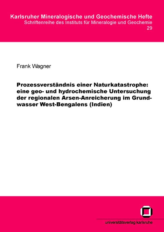 Prozessverständnis einer Naturkatastrophe: eine geo- und hydrochemische Untersuchung der regionalen Arsen-Anreicherung im Grundwasser West-Bengalens (Indien)
