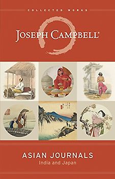 Asian Journals: India and Japan (The Collected Works of Joseph Campbell)