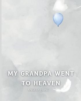 My Grandpa Went to Heaven: Helping Children Navigate the Stages of Grief Through Simple and Honest Language and Powerful Illustrations