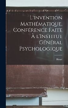 L'invention mathématique, conférence faite à l'Institut général psychologique