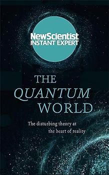 The Quantum World: The disturbing theory at the heart of reality (New Scientist Instant Expert)