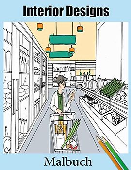 Interior Designs Malbuch: Für Erwachsene zur Stressreduzierung mit modernem Innendesign: Wohnzimmer, Badezimmer, Küche, Marktinterieur und mehr ...