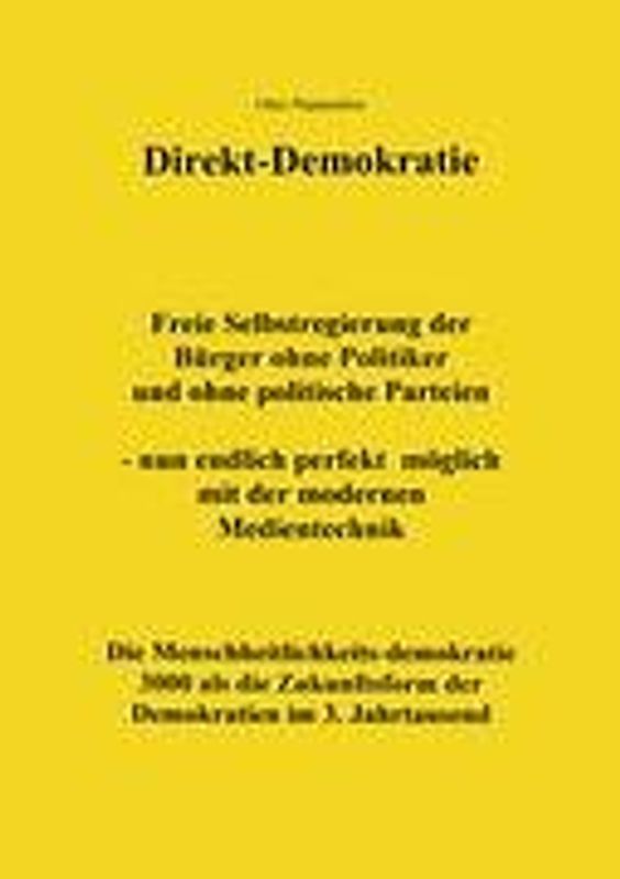 Direkt-Demokratie. Freie Selbstregierung der Bürger ohne Politiker und ohne politische Parteien