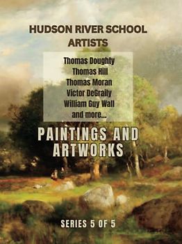 Paintings and Artworks of Great American Painters from the Hudson River School: Series 5 of 5, Learn the Techniques of Drawing and Sketching from the Masters of Art (Hudson River School Artists)
