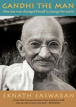 Gandhi the Man: How One Man Changed Himself to Change the World - Eknath Easwaran