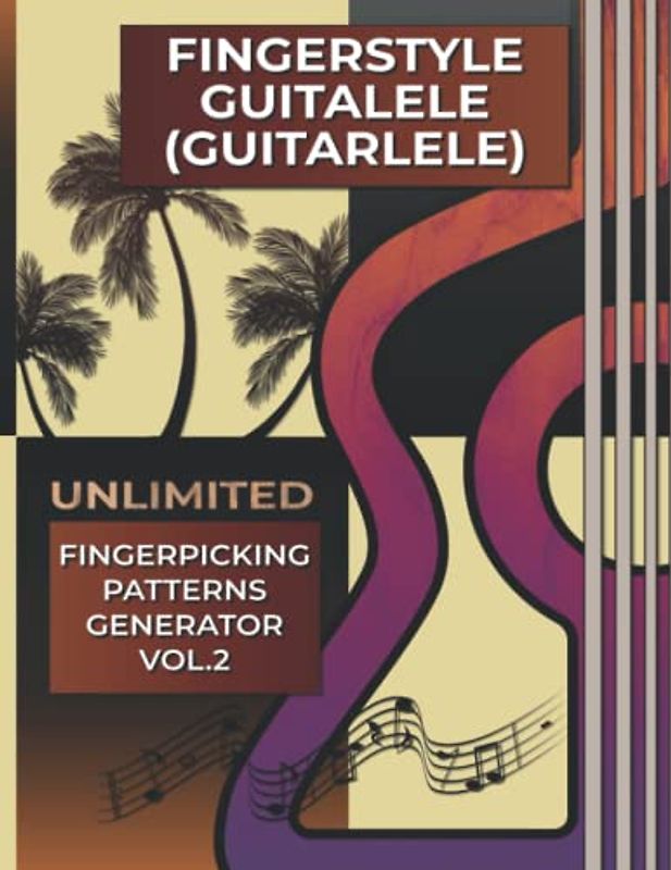 Fingerstyle Guitalele (Guitarlele). Unlimited Fingerpicking Patterns Generator Vol.2: Fastest Way To Discover Unlimited Finger Picking Patterns For ... Tabs and Notes. Beginner to Advanced.