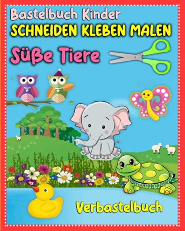 Bastelbuch Kinder Schneiden Kleben Malen Süße Tiere Verbastelbuch: Mein erstes bastelbuch schneiden, kleben, malen | Kinderbuch ab 3 jahre | 122 ... kinder | Im kindergarten schneiden und kleben