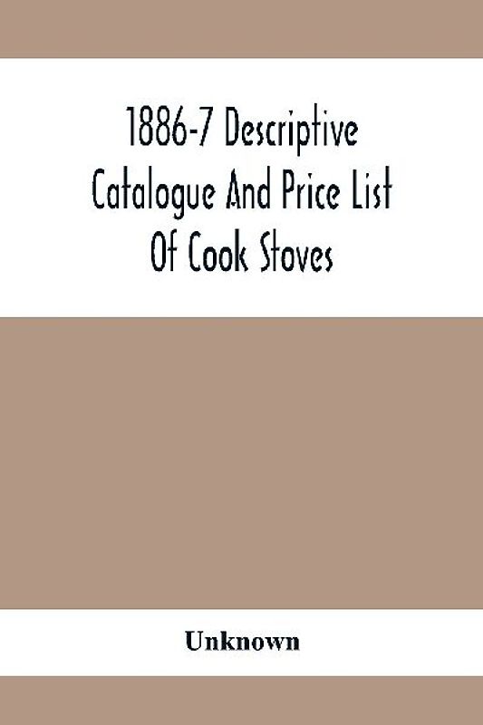 1886-7 Descriptive Catalogue And Price List Of Cook Stoves, Ranges, Art Garland Stoves And Ranges Hollowware Etc.
