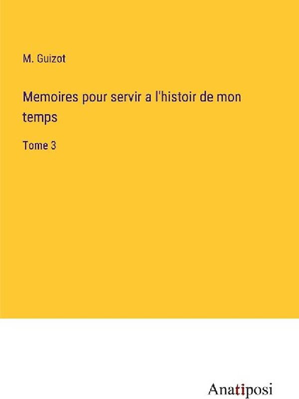 Memoires pour servir a l'histoir de mon temps