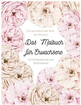 Die bezaubernde Welt der Blumen - Das Malbuch für Erwachsene: zur Entspannung und Stressabbau | Kreativität | Blumenmuster | 50 Motive