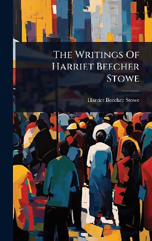 The Writings Of Harriet Beecher Stowe