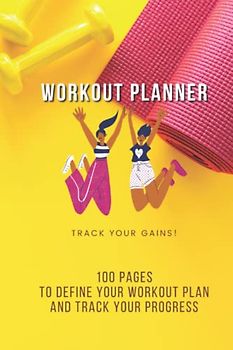 Workout planner to track your gains: 100 Pages to define your workout plan and track your progress