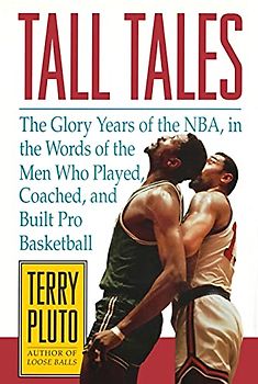 Tall Tales: The Glory Years of the NBA, in the Words of the Men Who Played, Coached, and Built Pro Basketball