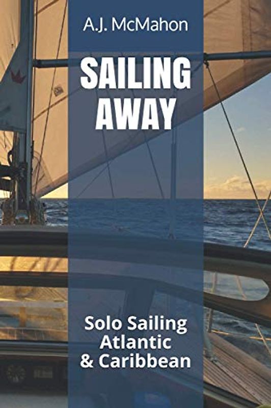 SAILING AWAY: Solo Sailing the Atlantic & Caribbean