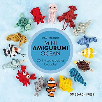 Mini Amigurumi Ocean: 25 Tiny Sea Creatures to Crochet