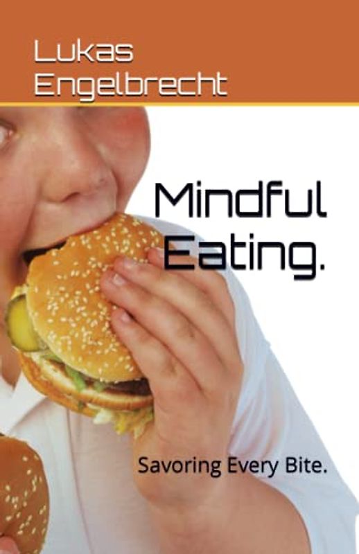 Mindful Eating.: Savoring Every Bite.