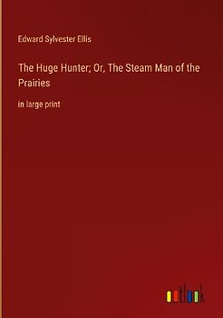 The Huge Hunter; Or, The Steam Man of the Prairies