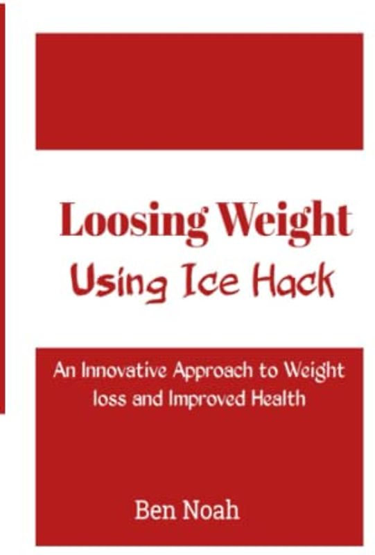 Loosing Weight: Using Ice Hack: An Innovative Approach to Weight Loss and Improved Health