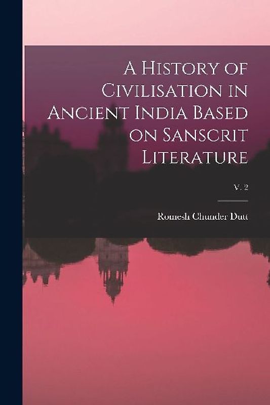A History of Civilisation in Ancient India Based on Sanscrit Literature; v. 2