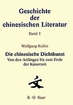 Geschichte der chinesischen Literatur / Die chinesische Dichtkunst. Von den Anfängen bis zum Ende der Kaiserzeit